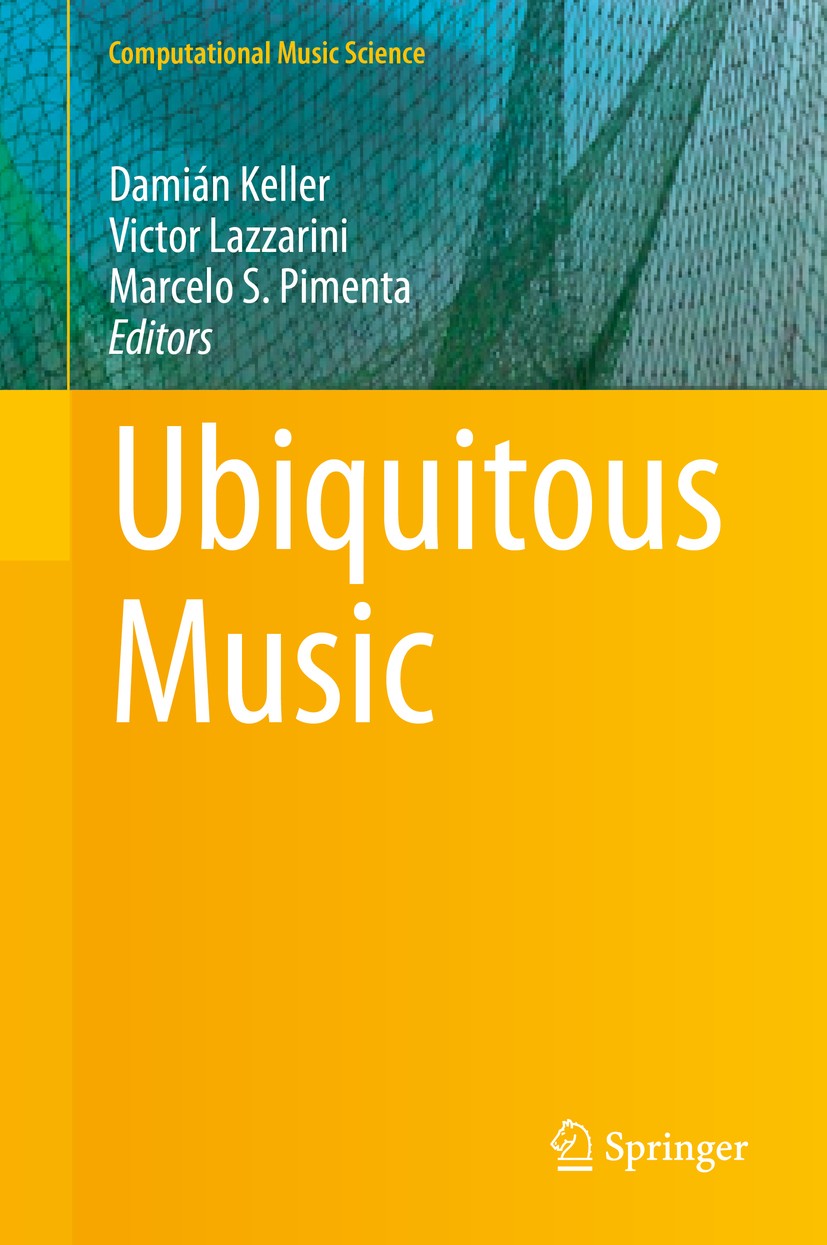 Titlebook: Ubiquitous Music; Damián Keller,Victor Lazzarini,Marcelo S. Pimenta Book 2014 Springer International Publishing Switzerland 2014 Audio Rec Titlebook: Ubiquitous Music; Damián Keller,Victor Lazzarini,Marcelo S. Pimenta Book 2014 Springer International Publishing Switzerland 2014 Audio Rec