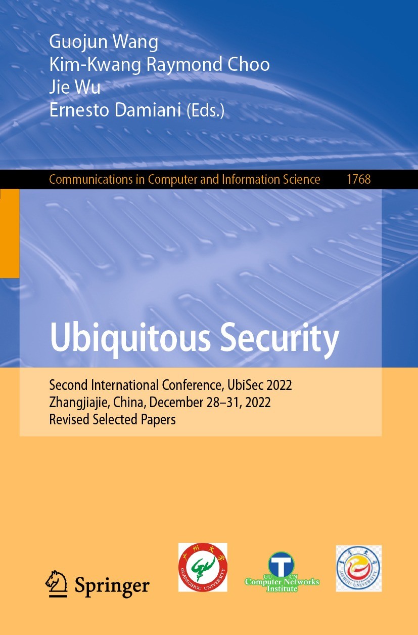 Titlebook: Ubiquitous Security; Second International Guojun Wang,Kim-Kwang Raymond Choo,Ernesto Damiani Conference proceedings 2023 The Editor(s) (if Titlebook: Ubiquitous Security; Second International Guojun Wang,Kim-Kwang Raymond Choo,Ernesto Damiani Conference proceedings 2023 The Editor(s) (if