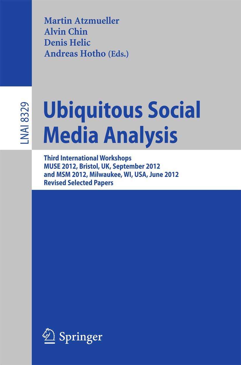 Titlebook: Ubiquitous Social Media Analysis; Third International Martin Atzmueller,Alvin Chin,Andreas Hotho Conference proceedings 2013 Springer-Verl Titlebook: Ubiquitous Social Media Analysis; Third International Martin Atzmueller,Alvin Chin,Andreas Hotho Conference proceedings 2013 Springer-Verl