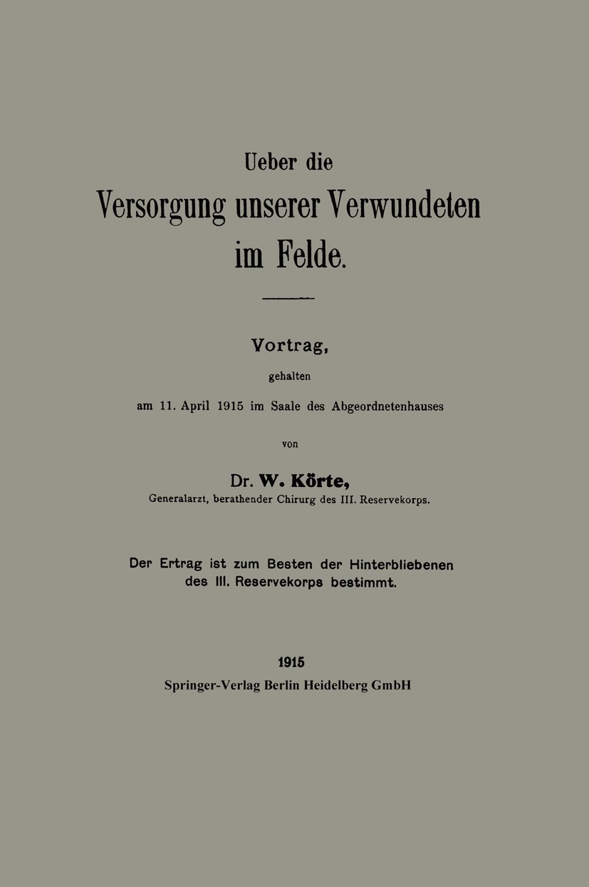 Titlebook: Ueber die Versorgung unserer Verwundeten im Felde; Vortrag, gehalten am W. Körte Book 1915 Springer-Verlag Berlin Heidelberg 1915 Geschicht Titlebook: Ueber die Versorgung unserer Verwundeten im Felde; Vortrag, gehalten am W. Körte Book 1915 Springer-Verlag Berlin Heidelberg 1915 Geschicht