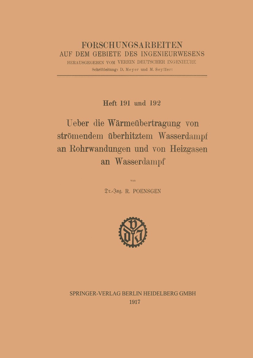 Titlebook: Ueber die Wärmeübertragung von strömendem überhitztem Wasserdampf an Rohrwandungen und von Heizgasen; R. Poensgen Book 1917 Springer-Verla Titlebook: Ueber die Wärmeübertragung von strömendem überhitztem Wasserdampf an Rohrwandungen und von Heizgasen; R. Poensgen Book 1917 Springer-Verla