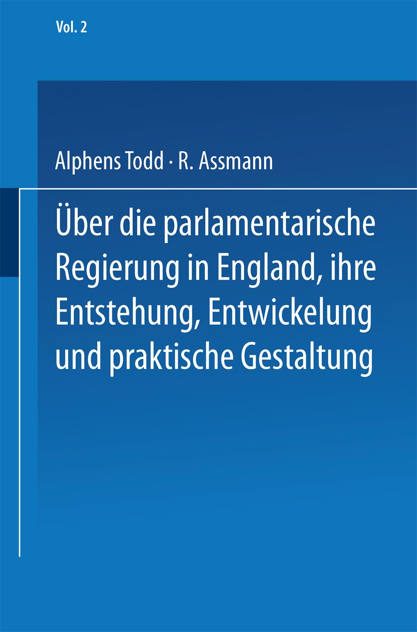 Titlebook: Ueber die parlamentarische Regierung in England, ihre Entstehung, Entwickelung und praktische Gestal; Zweiter Band Alpheus Todd Book 1871 S Titlebook: Ueber die parlamentarische Regierung in England, ihre Entstehung, Entwickelung und praktische Gestal; Zweiter Band Alpheus Todd Book 1871 S
