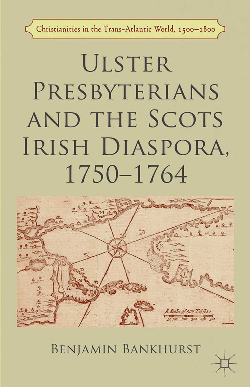 Titlebook: Ulster Presbyterians and the Scots Irish Diaspora, 1750-1764; Benjamin Bankhurst Book 2013 Palgrave Macmillan, a division of Macmillan Pub Titlebook: Ulster Presbyterians and the Scots Irish Diaspora, 1750-1764; Benjamin Bankhurst Book 2013 Palgrave Macmillan, a division of Macmillan Pub