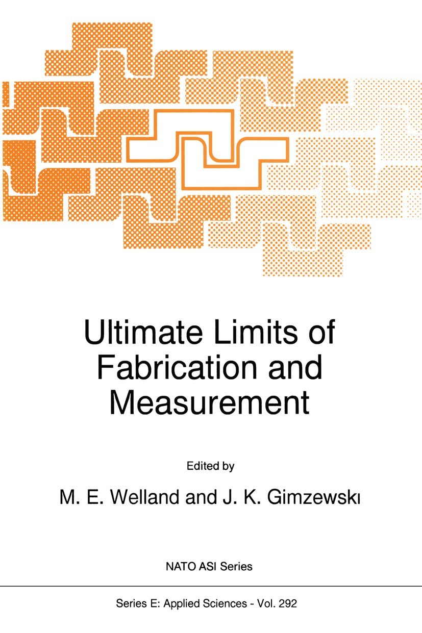 Titlebook: Ultimate Limits of Fabrication and Measurement; M. E. Welland,J. K. Gimzewski Book 1995 Springer Science+Business Media Dordrecht 1995 AES Titlebook: Ultimate Limits of Fabrication and Measurement; M. E. Welland,J. K. Gimzewski Book 1995 Springer Science+Business Media Dordrecht 1995 AES