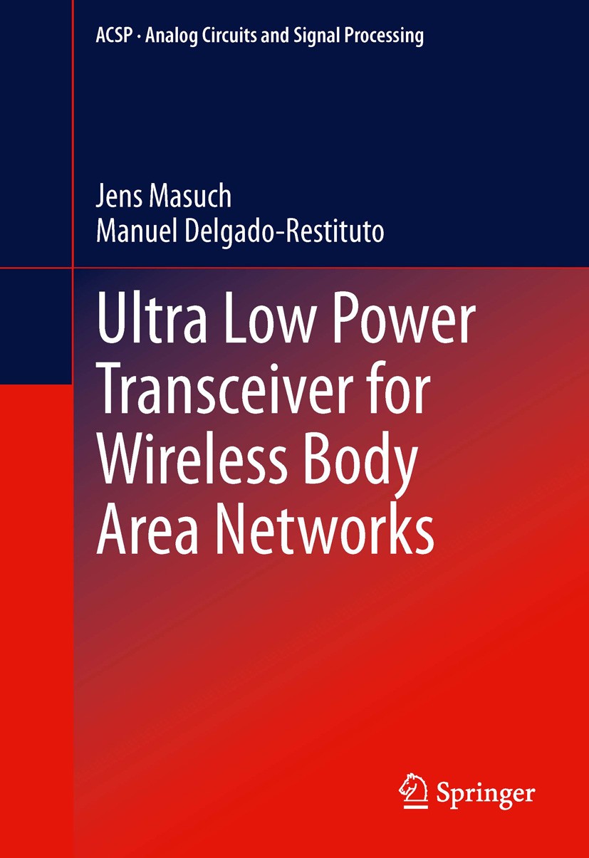 Titlebook: Ultra Low Power Transceiver for Wireless Body Area Networks; Jens Masuch,Manuel Delgado-Restituto Book 2013 Springer International Publish Titlebook: Ultra Low Power Transceiver for Wireless Body Area Networks; Jens Masuch,Manuel Delgado-Restituto Book 2013 Springer International Publish