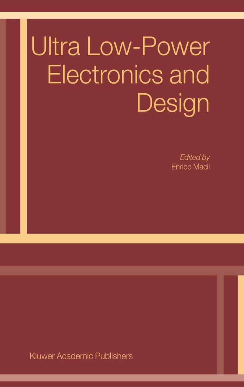 Titlebook: Ultra Low-Power Electronics and Design; Enrico Macii Book 2004 Springer Science+Business Media New York 2004 Embedded Systems.architecture Titlebook: Ultra Low-Power Electronics and Design; Enrico Macii Book 2004 Springer Science+Business Media New York 2004 Embedded Systems.architecture