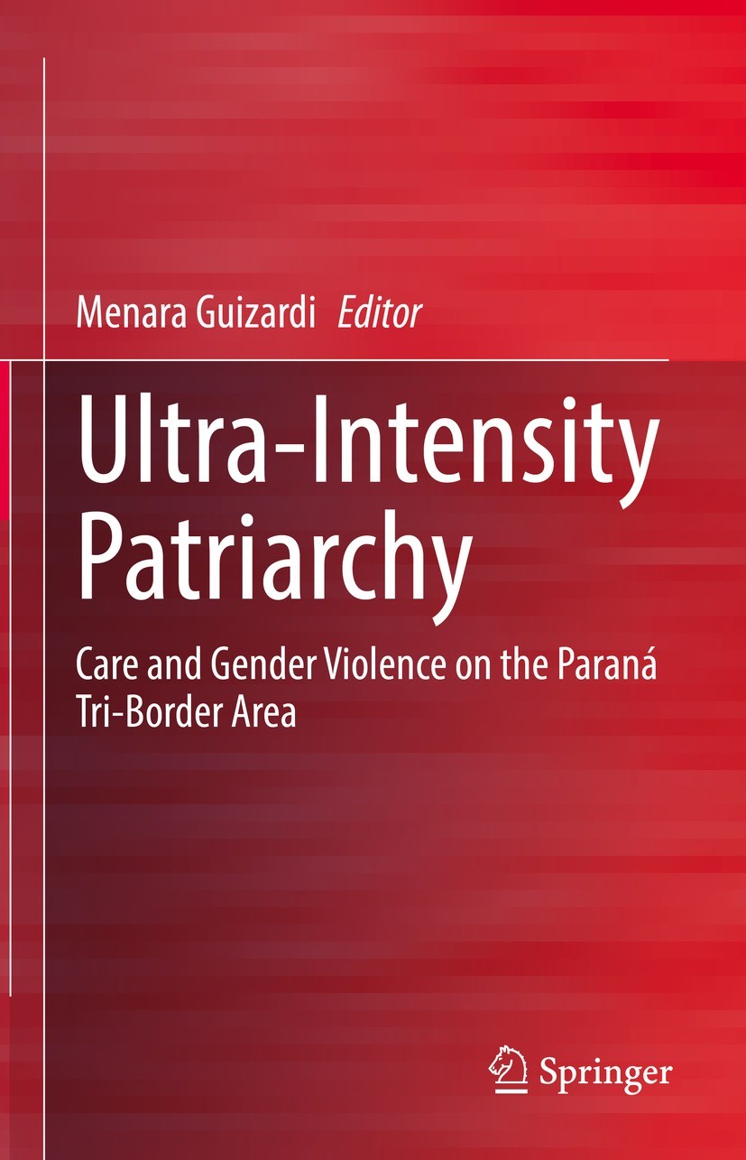Titlebook: Ultra-Intensity Patriarchy; Care and Gender Viol Menara Guizardi Book 2021 The Editor(s) (if applicable) and The Author(s), under exclusive Titlebook: Ultra-Intensity Patriarchy; Care and Gender Viol Menara Guizardi Book 2021 The Editor(s) (if applicable) and The Author(s), under exclusive