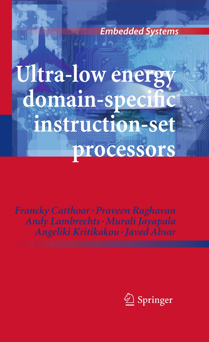Titlebook: Ultra-Low Energy Domain-Specific Instruction-Set Processors; Francky Catthoor,Praveen Raghavan,Javed Absar Book 2010 Springer Science+Busi Titlebook: Ultra-Low Energy Domain-Specific Instruction-Set Processors; Francky Catthoor,Praveen Raghavan,Javed Absar Book 2010 Springer Science+Busi