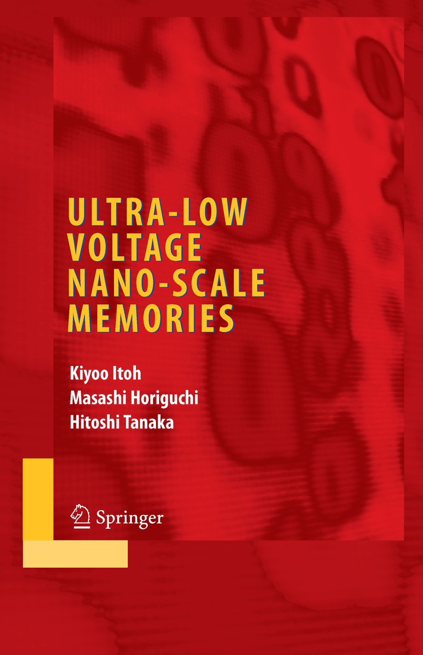 Titlebook: Ultra-Low Voltage Nano-Scale Memories; Kiyoo Itoh,Masashi Horiguchi,Hitoshi Tanaka Book 2007 Springer-Verlag US 2007 DRAM.Generator.LSI.SR Titlebook: Ultra-Low Voltage Nano-Scale Memories; Kiyoo Itoh,Masashi Horiguchi,Hitoshi Tanaka Book 2007 Springer-Verlag US 2007 DRAM.Generator.LSI.SR