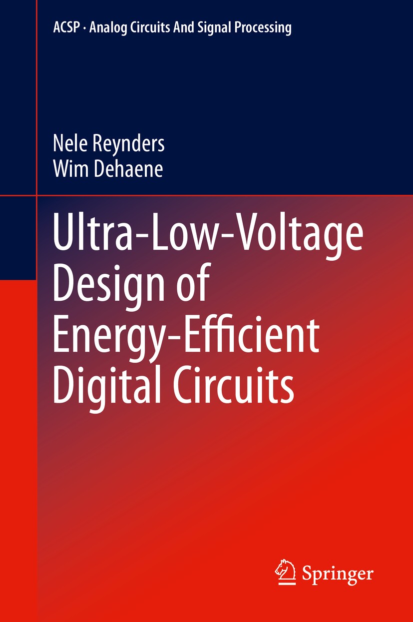 Titlebook: Ultra-Low-Voltage Design of Energy-Efficient Digital Circuits; Nele Reynders,Wim Dehaene Book 2015 Springer International Publishing Switz Titlebook: Ultra-Low-Voltage Design of Energy-Efficient Digital Circuits; Nele Reynders,Wim Dehaene Book 2015 Springer International Publishing Switz