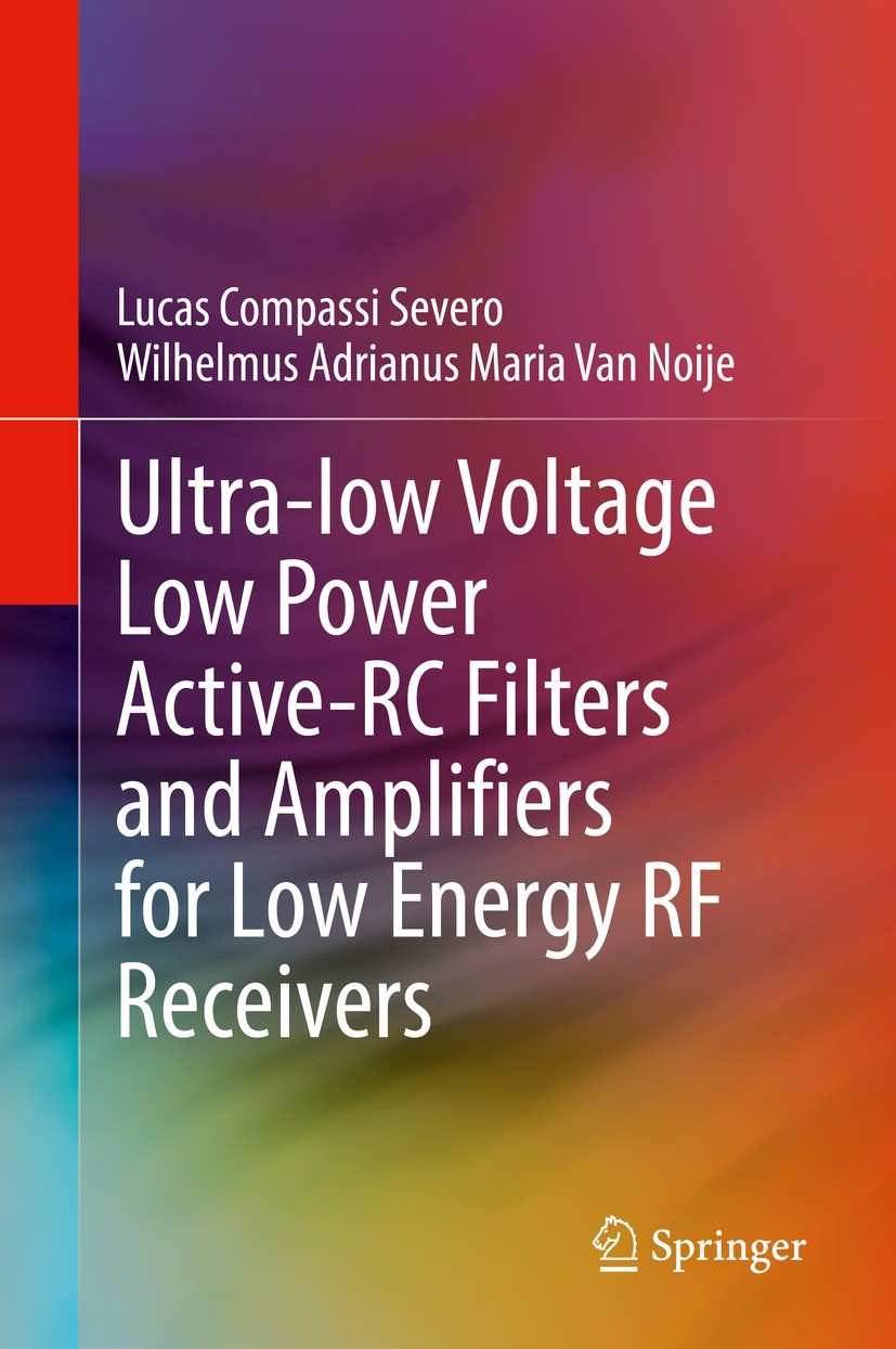 Titlebook: Ultra-low Voltage Low Power Active-RC Filters and Amplifiers for Low Energy RF Receivers; Lucas Compassi Severo,Wilhelmus Adrianus Maria V Titlebook: Ultra-low Voltage Low Power Active-RC Filters and Amplifiers for Low Energy RF Receivers; Lucas Compassi Severo,Wilhelmus Adrianus Maria V