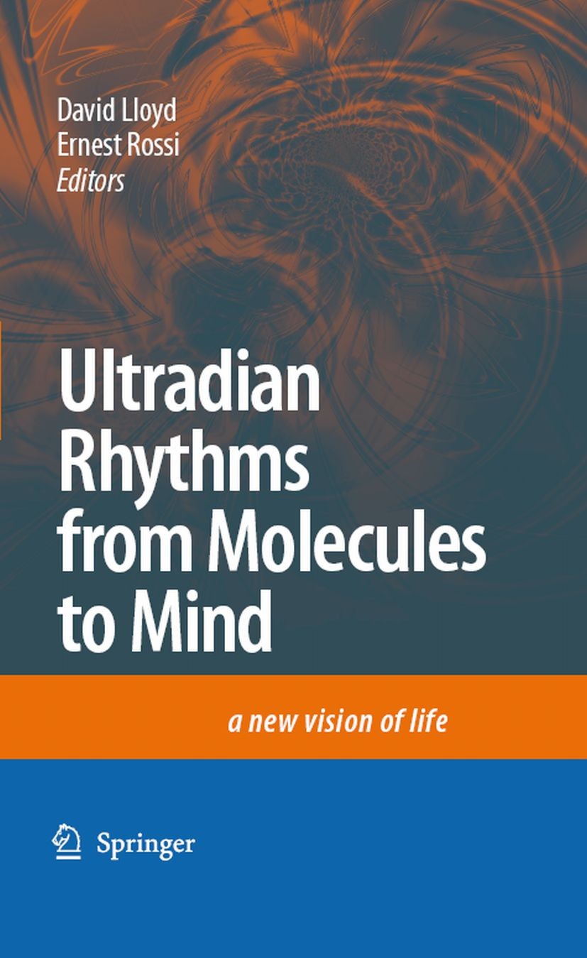 Titlebook: Ultradian Rhythms from Molecules to Mind; A New Vision of Life David Lloyd,Ernest L. Rossi Book 2008 Springer Science+Business Media B.V. 2 Titlebook: Ultradian Rhythms from Molecules to Mind; A New Vision of Life David Lloyd,Ernest L. Rossi Book 2008 Springer Science+Business Media B.V. 2