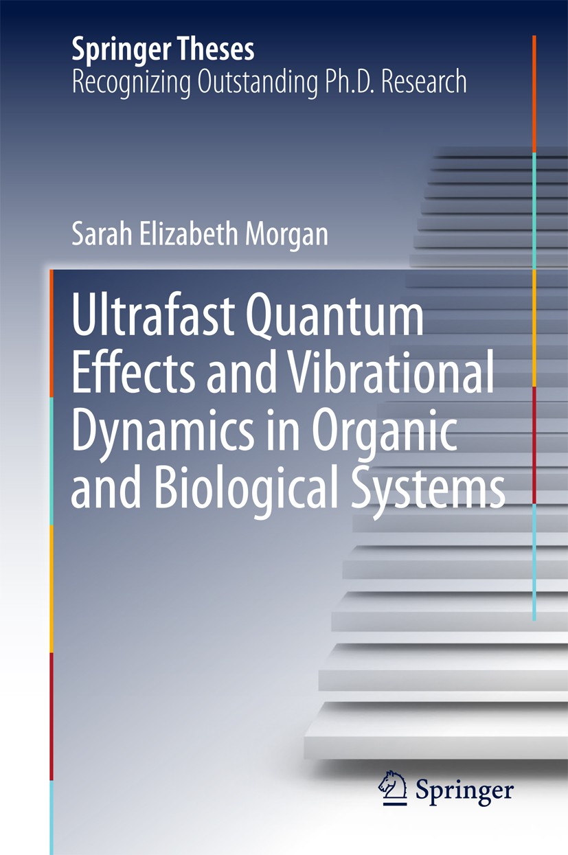 Titlebook: Ultrafast Quantum Effects and Vibrational Dynamics in Organic and Biological Systems; Sarah Elizabeth Morgan Book 2017 Springer Internatio Titlebook: Ultrafast Quantum Effects and Vibrational Dynamics in Organic and Biological Systems; Sarah Elizabeth Morgan Book 2017 Springer Internatio