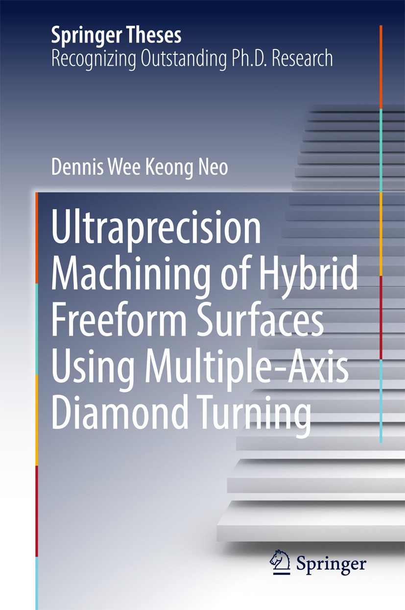 Titlebook: Ultraprecision Machining of Hybrid Freeform Surfaces Using Multiple-Axis Diamond Turning; Dennis Wee Keong Neo Book 2017 Springer Nature S Titlebook: Ultraprecision Machining of Hybrid Freeform Surfaces Using Multiple-Axis Diamond Turning; Dennis Wee Keong Neo Book 2017 Springer Nature S