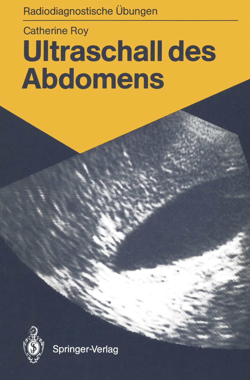 Titlebook: Ultraschall des Abdomens; 114 diagnostische Üb Catherine Roy Textbook 1988 Springer-Verlag Berlin Heidelberg 1988 Abdomen.Diagnose.Diagnost Titlebook: Ultraschall des Abdomens; 114 diagnostische Üb Catherine Roy Textbook 1988 Springer-Verlag Berlin Heidelberg 1988 Abdomen.Diagnose.Diagnost