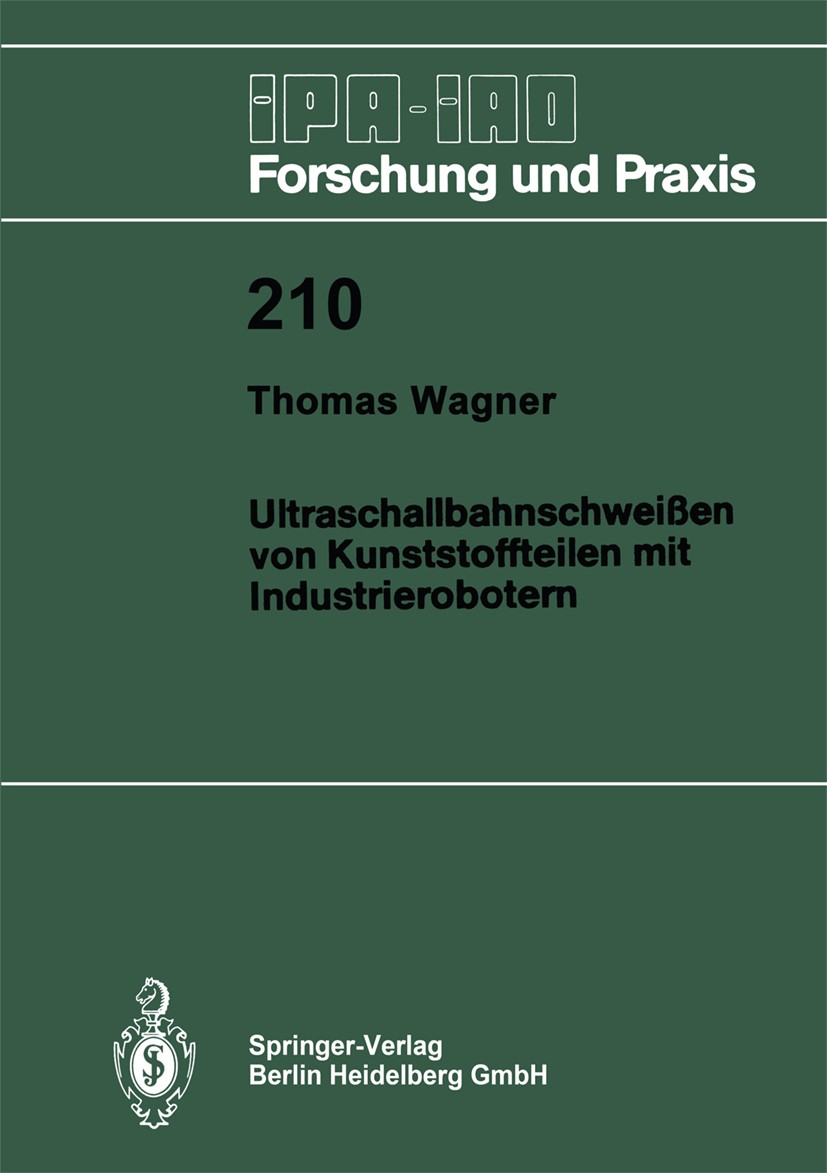 Titlebook: Ultraschallbahnschweißen von Kunststoffteilen mit Industrierobotern; Thomas Wagner Book 1995 Springer-Verlag Berlin Heidelberg 1995 Automa Titlebook: Ultraschallbahnschweißen von Kunststoffteilen mit Industrierobotern; Thomas Wagner Book 1995 Springer-Verlag Berlin Heidelberg 1995 Automa