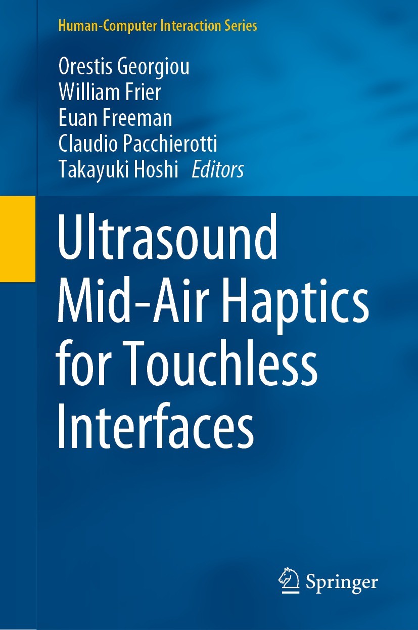 Titlebook: Ultrasound Mid-Air Haptics for Touchless Interfaces; Orestis Georgiou,William Frier,Takayuki Hoshi Book 2022 The Editor(s) (if applicable) Titlebook: Ultrasound Mid-Air Haptics for Touchless Interfaces; Orestis Georgiou,William Frier,Takayuki Hoshi Book 2022 The Editor(s) (if applicable)