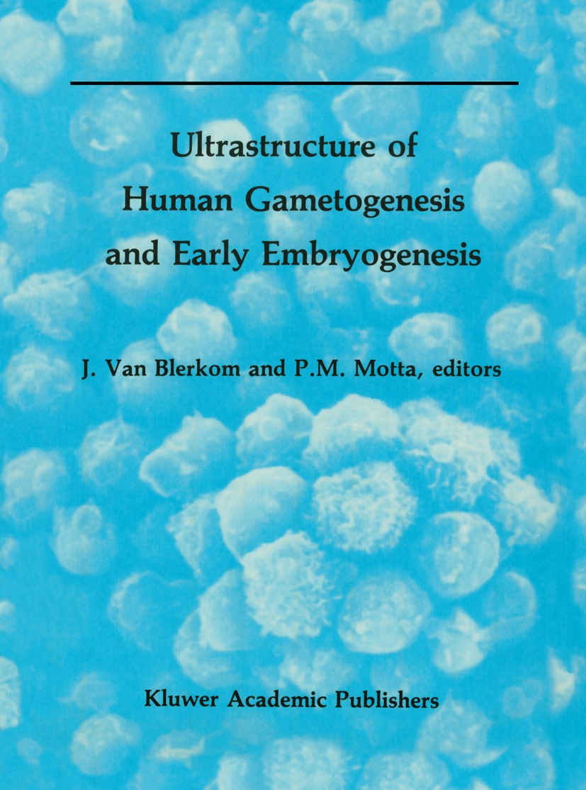 Titlebook: Ultrastructure of Human Gametogenesis and Early Embryogenesis; Jonathan Blerkom,Pietro M. Motta Book 1989 Kluwer Academic Publishers, Bost Titlebook: Ultrastructure of Human Gametogenesis and Early Embryogenesis; Jonathan Blerkom,Pietro M. Motta Book 1989 Kluwer Academic Publishers, Bost