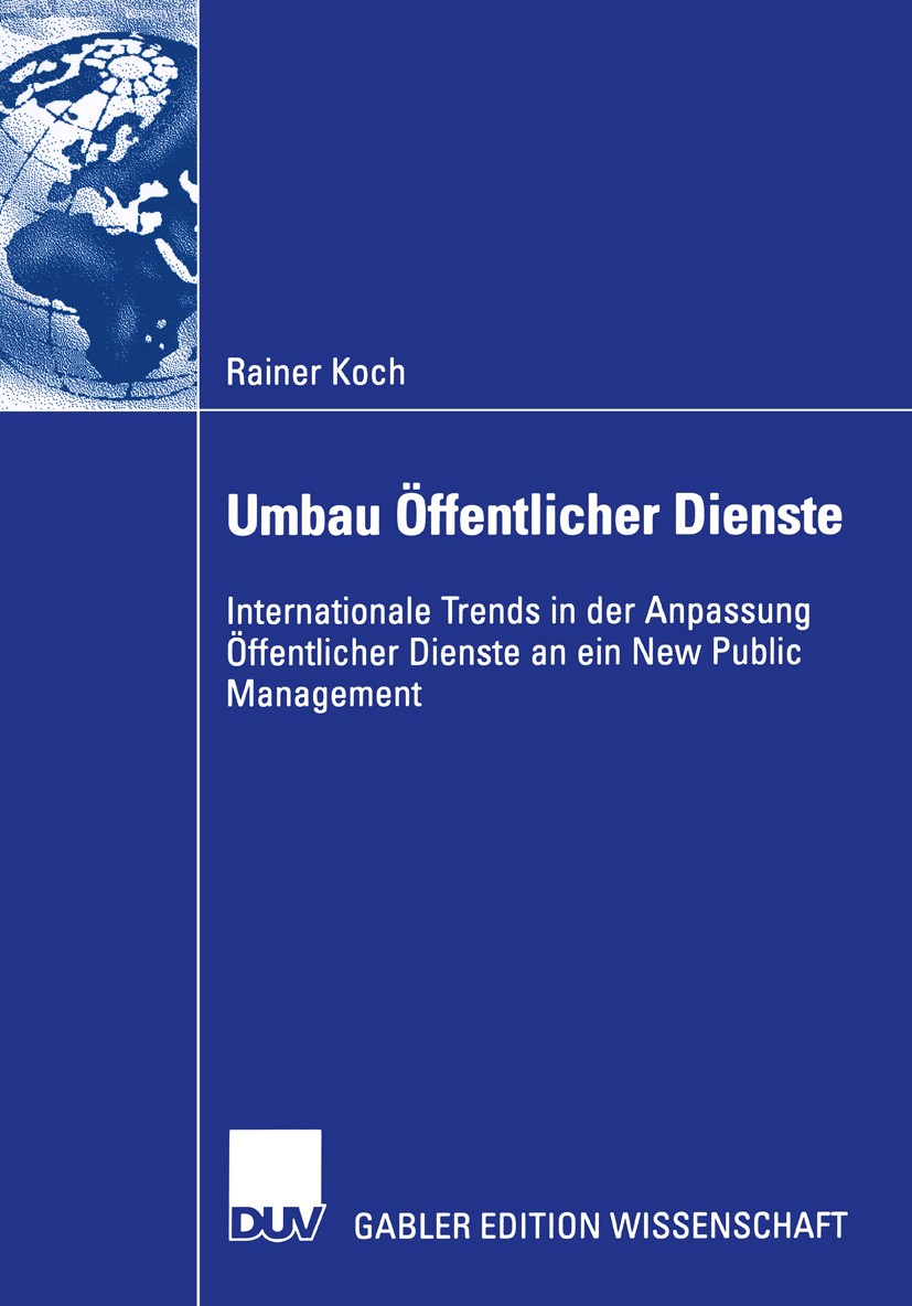 Titlebook: Umbau Öffentlicher Dienste; Internationale Trend Rainer Koch Book 2004 Deutscher Universitäts-Verlag/GWV Fachverlage GmbH, Wiesbaden 2004 B Titlebook: Umbau Öffentlicher Dienste; Internationale Trend Rainer Koch Book 2004 Deutscher Universitäts-Verlag/GWV Fachverlage GmbH, Wiesbaden 2004 B