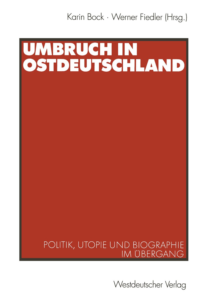 Titlebook: Umbruch in Ostdeutschland; Politik, Utopie und Karin Bock,Werner Fiedler Book 2001 Westdeutscher Verlag GmbH, Wiesbaden 2001 Biografiefors Titlebook: Umbruch in Ostdeutschland; Politik, Utopie und Karin Bock,Werner Fiedler Book 2001 Westdeutscher Verlag GmbH, Wiesbaden 2001 Biografiefors