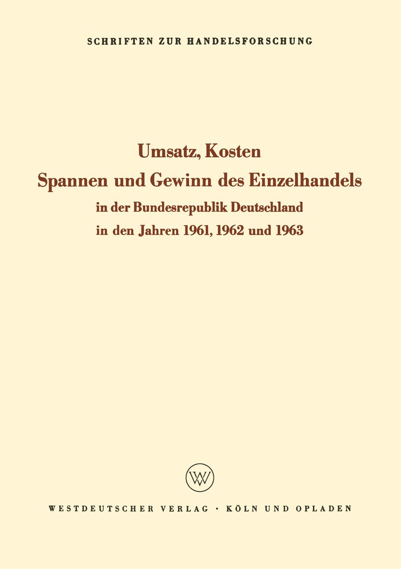 Titlebook: Umsatz, Kosten, Spannen und Gewinn des Einzelhandels in der Bundesrepublik Deutschland in den Jahren; Westdeutscher Verlag Book 1965 Sprin Titlebook: Umsatz, Kosten, Spannen und Gewinn des Einzelhandels in der Bundesrepublik Deutschland in den Jahren; Westdeutscher Verlag Book 1965 Sprin