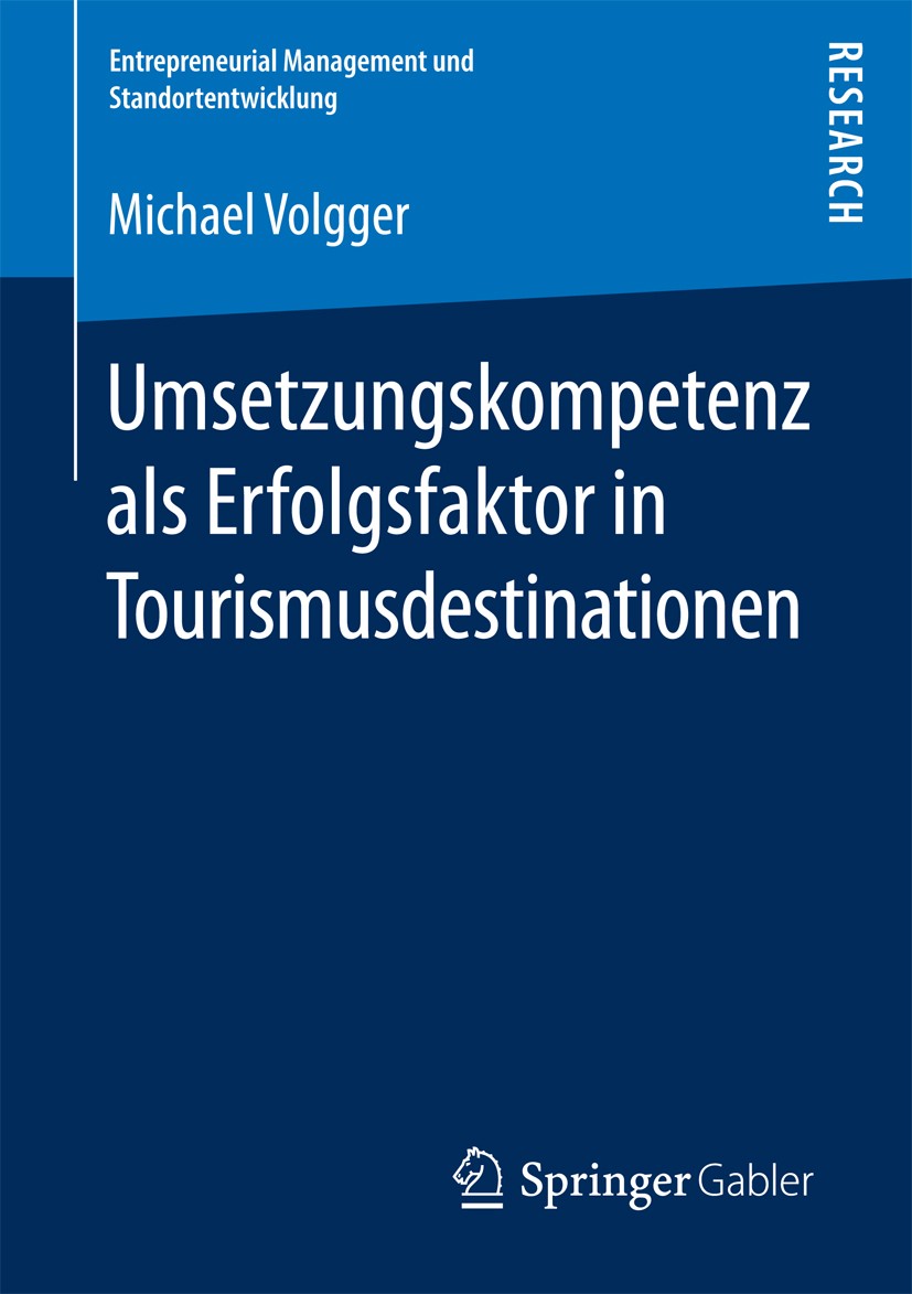 Titlebook: Umsetzungskompetenz als Erfolgsfaktor in Tourismusdestinationen; Michael Volgger Book 2017 Springer Fachmedien Wiesbaden 2017 Innovationsm Titlebook: Umsetzungskompetenz als Erfolgsfaktor in Tourismusdestinationen; Michael Volgger Book 2017 Springer Fachmedien Wiesbaden 2017 Innovationsm