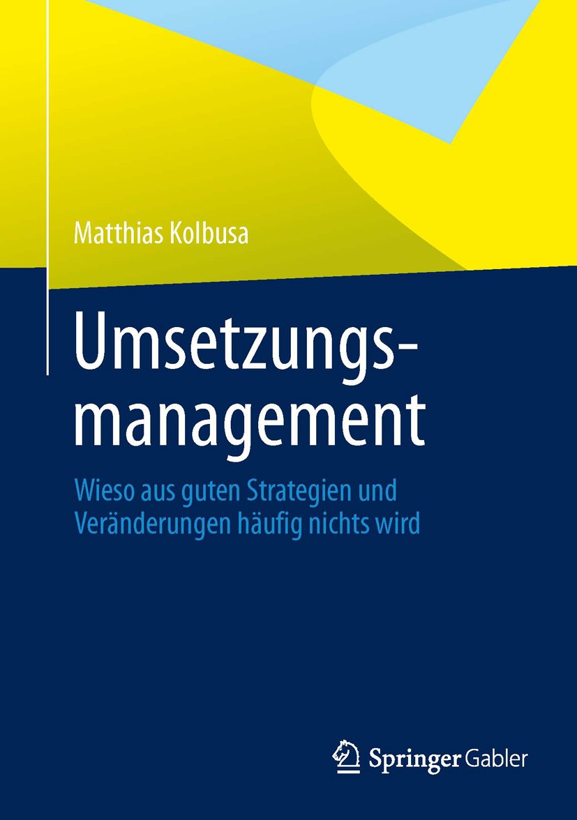 Titlebook: Umsetzungsmanagement; Wieso aus guten Stra Matthias Kolbusa Book 2013 Springer Fachmedien Wiesbaden 2013 Lean Execution.Managementpraktiken Titlebook: Umsetzungsmanagement; Wieso aus guten Stra Matthias Kolbusa Book 2013 Springer Fachmedien Wiesbaden 2013 Lean Execution.Managementpraktiken