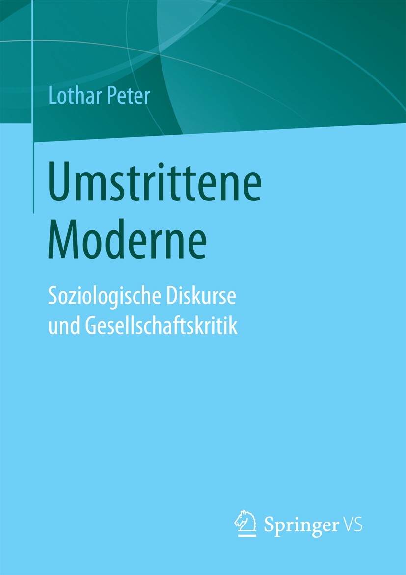 Titlebook: Umstrittene Moderne; Soziologische Diskur Lothar Peter Book 2016 Springer Fachmedien Wiesbaden 2016 Kritische Theorie.Kapitalismus.Patriarc Titlebook: Umstrittene Moderne; Soziologische Diskur Lothar Peter Book 2016 Springer Fachmedien Wiesbaden 2016 Kritische Theorie.Kapitalismus.Patriarc