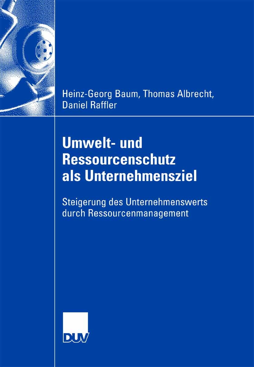 Titlebook: Umwelt- und Ressourcenschutz als Unternehmensziel; Steigerung des Unter Heinz-Georg Baum,Thomas Albrecht,Daniel Raffler Book 2007 Gabler Ve Titlebook: Umwelt- und Ressourcenschutz als Unternehmensziel; Steigerung des Unter Heinz-Georg Baum,Thomas Albrecht,Daniel Raffler Book 2007 Gabler Ve