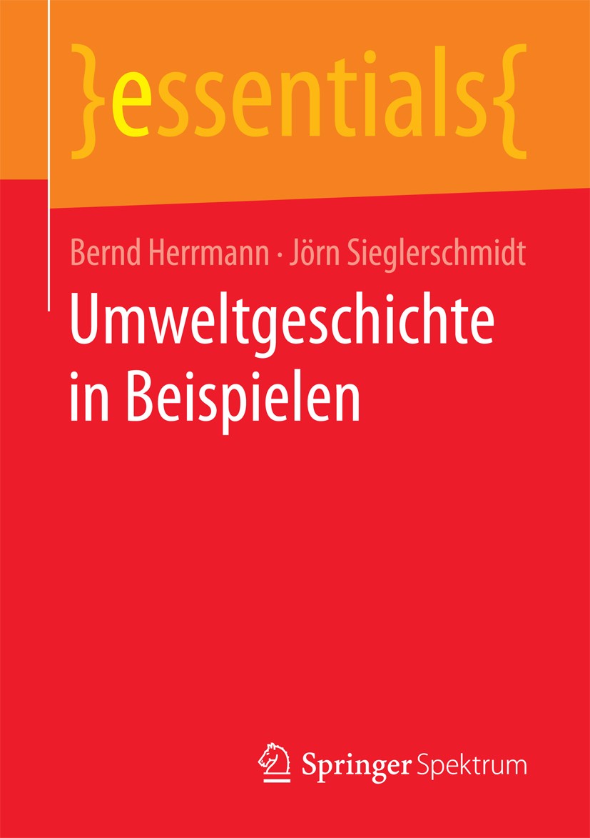 Titlebook: Umweltgeschichte in Beispielen; Bernd Herrmann,Jörn Sieglerschmidt Book 2017 Springer Fachmedien Wiesbaden GmbH, ein Teil von Springer Nat Titlebook: Umweltgeschichte in Beispielen; Bernd Herrmann,Jörn Sieglerschmidt Book 2017 Springer Fachmedien Wiesbaden GmbH, ein Teil von Springer Nat