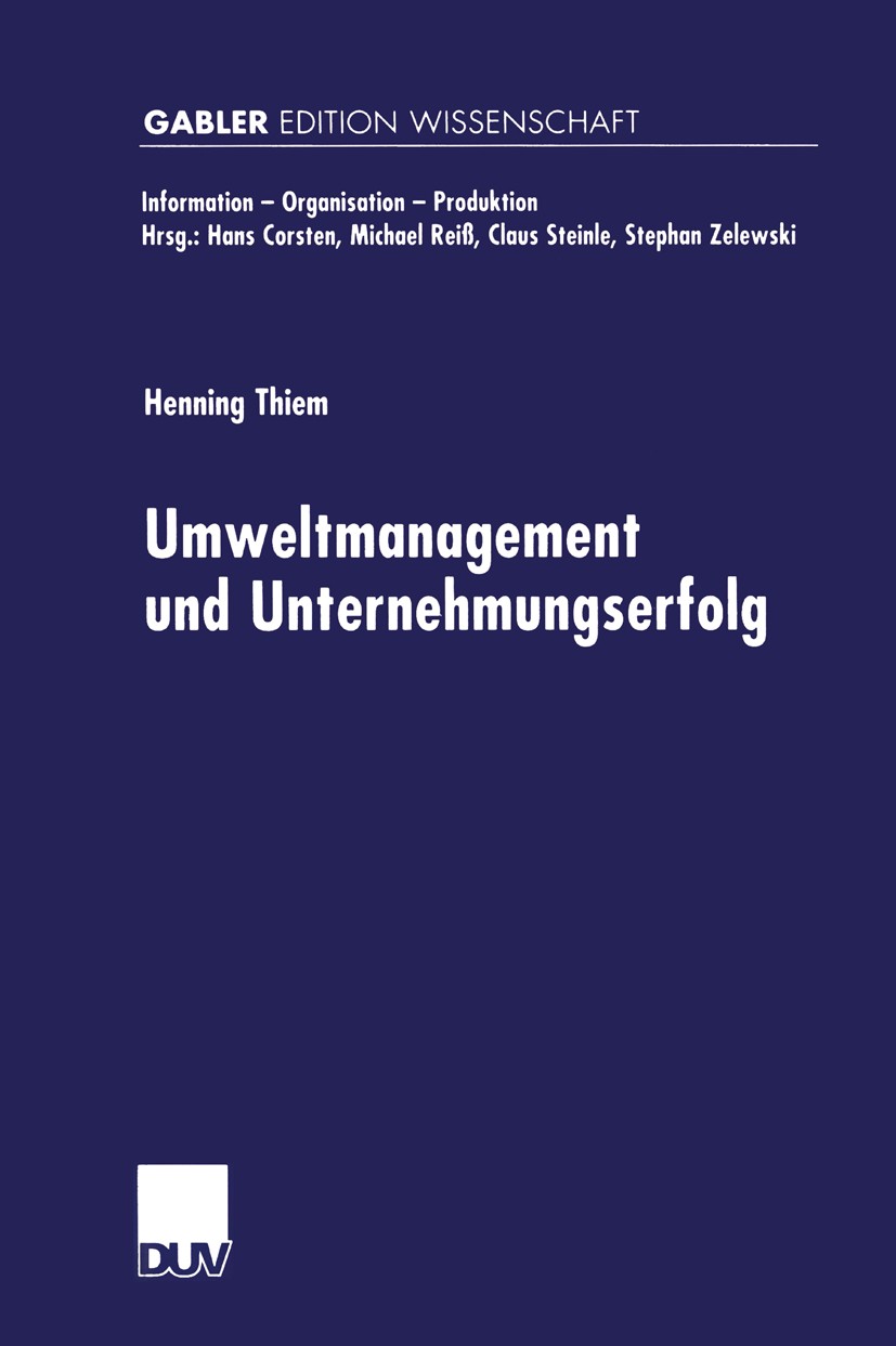 Titlebook: Umweltmanagement und Unternehmungserfolg; Henning Thiem Book 2000 Springer Fachmedien Wiesbaden 2000 Erfolgsfaktor.Erfolgsfaktorenforschun Titlebook: Umweltmanagement und Unternehmungserfolg; Henning Thiem Book 2000 Springer Fachmedien Wiesbaden 2000 Erfolgsfaktor.Erfolgsfaktorenforschun