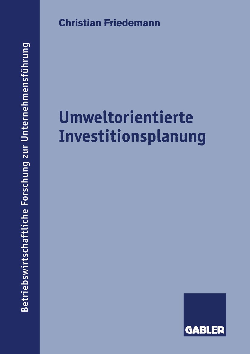 Titlebook: Umweltorientierte Investitionsplanung; Christian Friedemann Textbook 1998 Springer Fachmedien Wiesbaden 1998 Betriebswirtschaft.Betriebswi Titlebook: Umweltorientierte Investitionsplanung; Christian Friedemann Textbook 1998 Springer Fachmedien Wiesbaden 1998 Betriebswirtschaft.Betriebswi