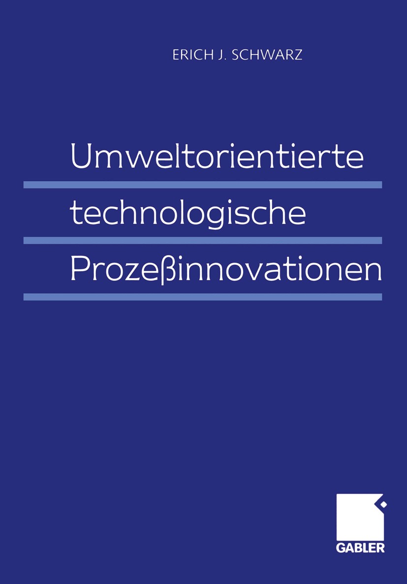Titlebook: Umweltorientierte technologische Prozeßinnovationen; Erich J. Schwarz Book 1999 Betriebswirtschaftlicher Verlag Dr. Th. Gabler GmbH, Wiesb Titlebook: Umweltorientierte technologische Prozeßinnovationen; Erich J. Schwarz Book 1999 Betriebswirtschaftlicher Verlag Dr. Th. Gabler GmbH, Wiesb