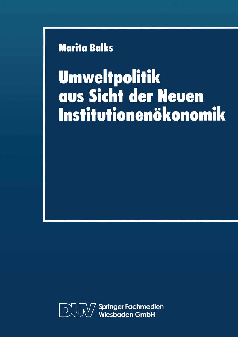 Titlebook: Umweltpolitik aus Sicht der Neuen Institutionenökonomik; Marita Balks Textbook 1995 Springer Fachmedien Wiesbaden 1995 Arbeit.Behörde.Inst Titlebook: Umweltpolitik aus Sicht der Neuen Institutionenökonomik; Marita Balks Textbook 1995 Springer Fachmedien Wiesbaden 1995 Arbeit.Behörde.Inst