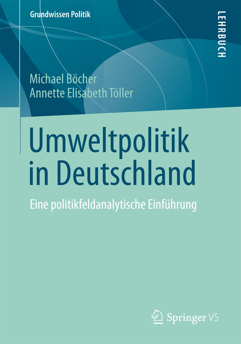 Titlebook: Umweltpolitik in Deutschland; Eine politikfeldanal Michael Böcher,Annette Elisabeth Töller Textbook 2012 Springer Fachmedien Wiesbaden 2012 Titlebook: Umweltpolitik in Deutschland; Eine politikfeldanal Michael Böcher,Annette Elisabeth Töller Textbook 2012 Springer Fachmedien Wiesbaden 2012