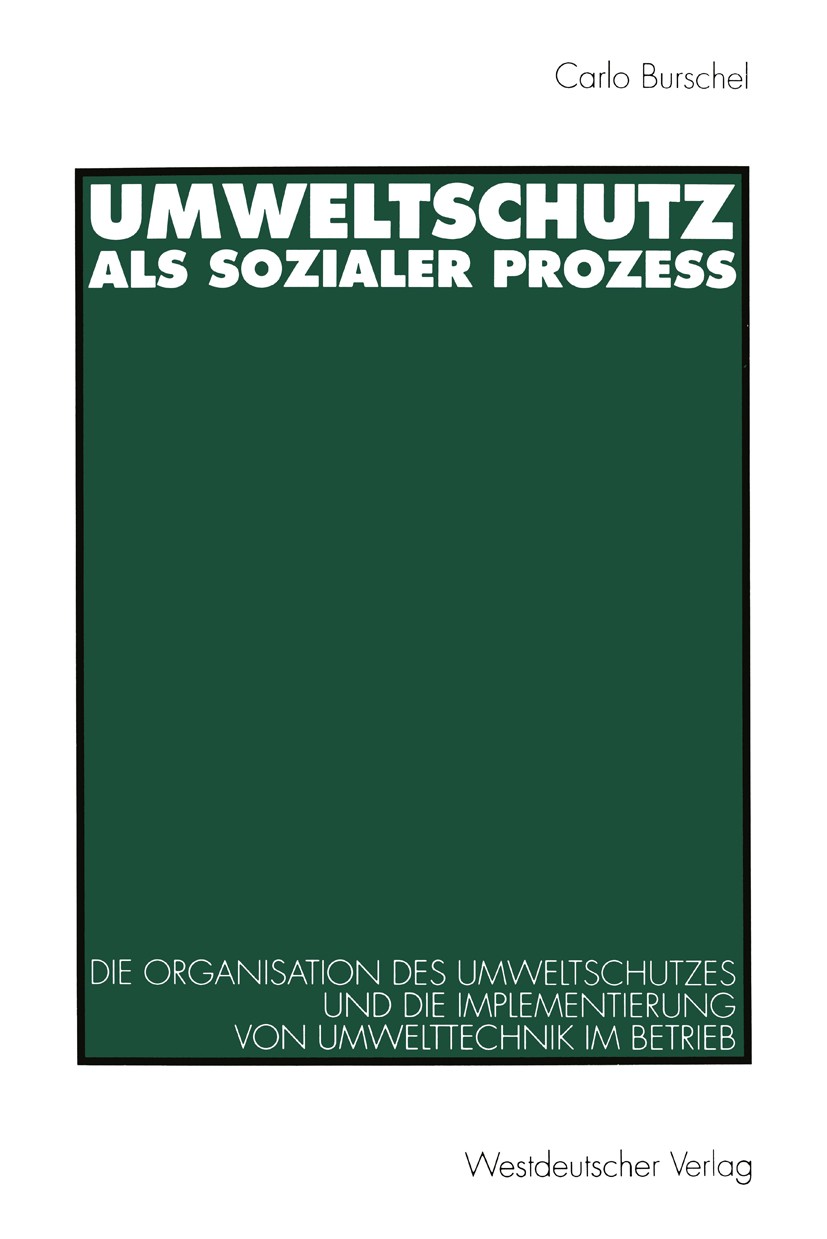 Titlebook: Umweltschutz als sozialer Prozeß; Die Organisation des Carlo J. Burschel Textbook 1996 Springer Fachmedien Wiesbaden 1996 Innovation.Organi Titlebook: Umweltschutz als sozialer Prozeß; Die Organisation des Carlo J. Burschel Textbook 1996 Springer Fachmedien Wiesbaden 1996 Innovation.Organi