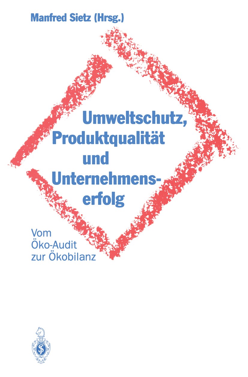 Titlebook: Umweltschutz, Produktqualität und Unternehmenserfolg; Vom Öko-Audit zur Ök Manfred Sietz Book 1998 Springer-Verlag Berlin Heidelberg 1998 E Titlebook: Umweltschutz, Produktqualität und Unternehmenserfolg; Vom Öko-Audit zur Ök Manfred Sietz Book 1998 Springer-Verlag Berlin Heidelberg 1998 E
