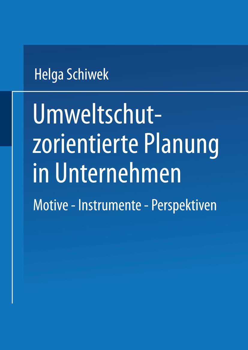 Titlebook: Umweltschutzorientierte Planung in Unternehmen; Motive — Instrumente Helga Schiwek Book 2002 Springer Fachmedien Wiesbaden 2002 Betriebswir Titlebook: Umweltschutzorientierte Planung in Unternehmen; Motive — Instrumente Helga Schiwek Book 2002 Springer Fachmedien Wiesbaden 2002 Betriebswir