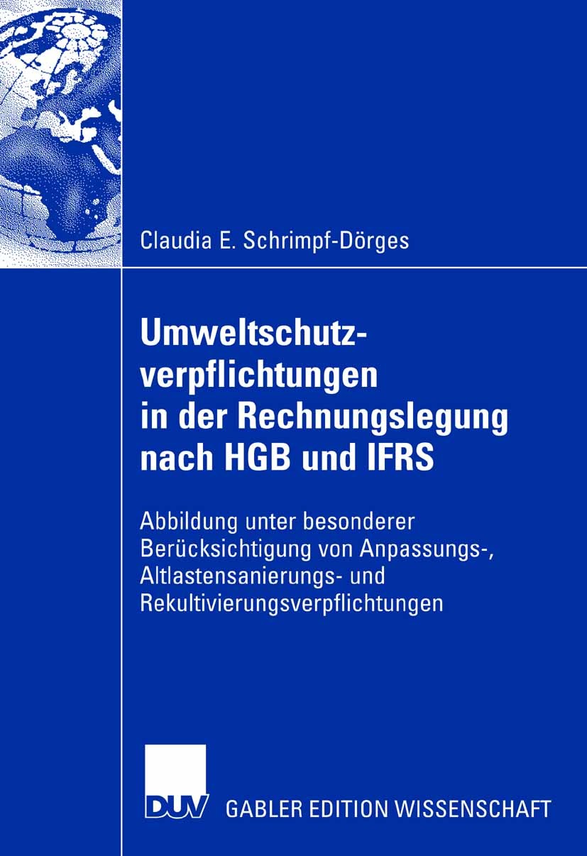 Titlebook: Umweltschutzverpflichtungen in der Rechnungslegung nach HGB und IFRS; Abbildung unter beso Claudia E. Schrimpf-Dörges Book 2007 Gabler Verl Titlebook: Umweltschutzverpflichtungen in der Rechnungslegung nach HGB und IFRS; Abbildung unter beso Claudia E. Schrimpf-Dörges Book 2007 Gabler Verl