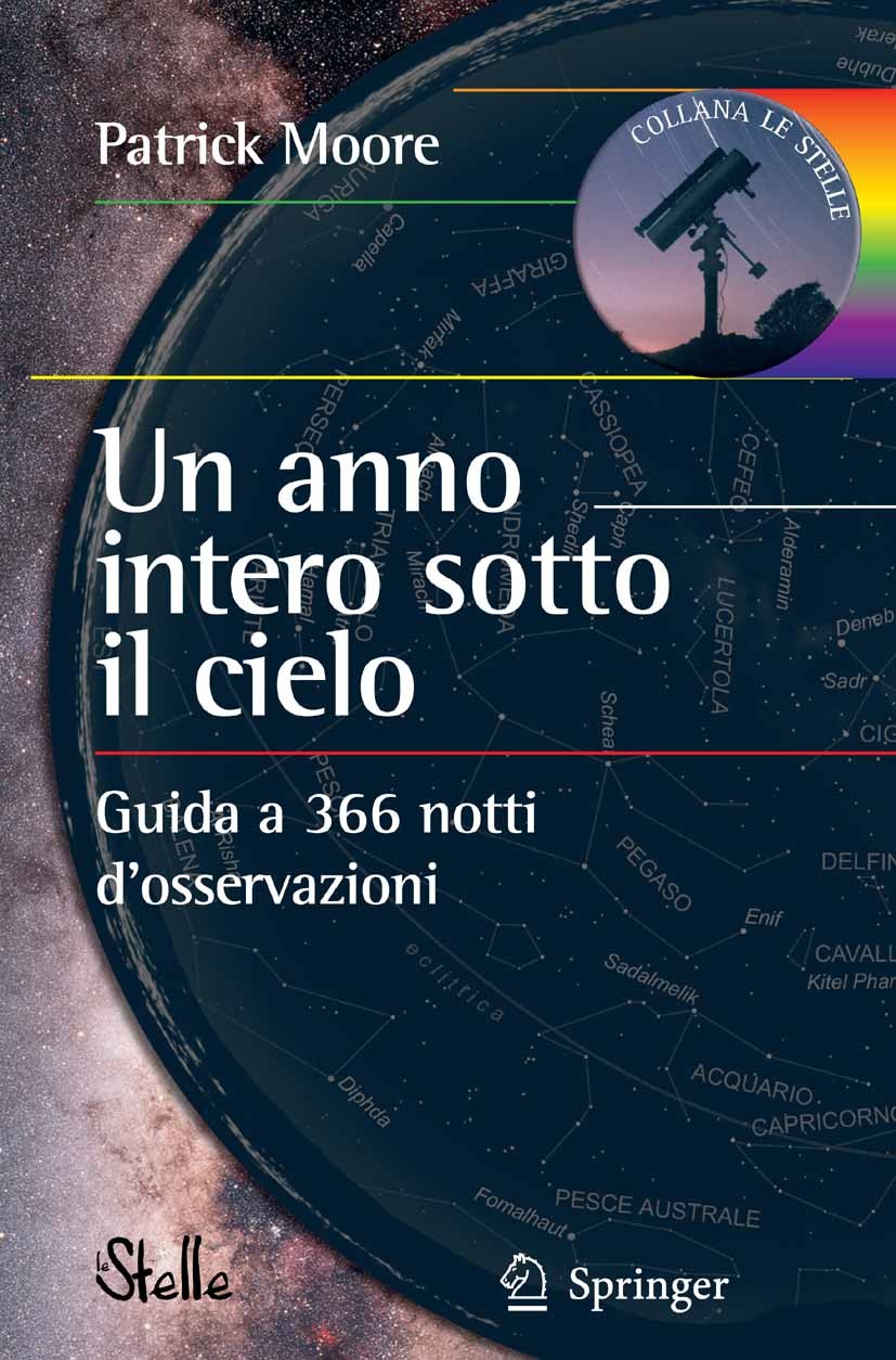 Titlebook: Un anno intero sotto il cielo; Guida a 366 notti d’ Patrick Moore Book 2007 Springer-Verlag Milan 2007 Titlebook: Un anno intero sotto il cielo; Guida a 366 notti d’ Patrick Moore Book 2007 Springer-Verlag Milan 2007