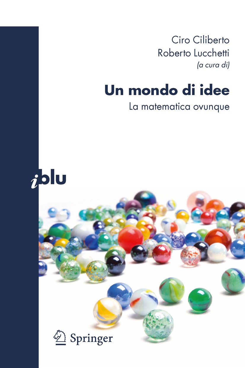 Titlebook: Un mondo di idee; La matematica ovunqu Ciro Ciliberto,Roberto Lucchetti Book 2011 Springer-Verlag Milan 2011 Algoritmi.Arte.Logica.Matemati Titlebook: Un mondo di idee; La matematica ovunqu Ciro Ciliberto,Roberto Lucchetti Book 2011 Springer-Verlag Milan 2011 Algoritmi.Arte.Logica.Matemati