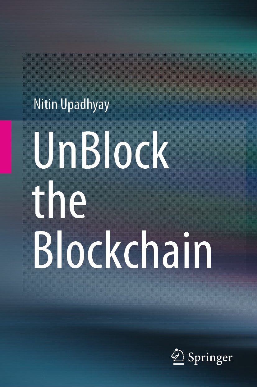 Titlebook: UnBlock the Blockchain; Nitin Upadhyay Book 2019 Springer Nature Singapore Pte Ltd. 2019 Blockchain.Web of Value.Digital Economy.Decentral Titlebook: UnBlock the Blockchain; Nitin Upadhyay Book 2019 Springer Nature Singapore Pte Ltd. 2019 Blockchain.Web of Value.Digital Economy.Decentral