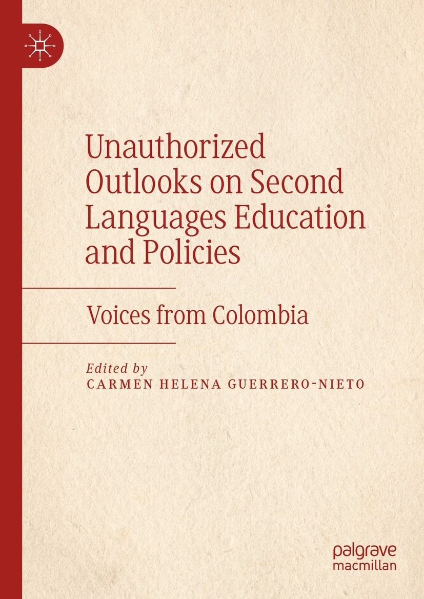 Titlebook: Unauthorized Outlooks on Second Languages Education and Policies; Voices from Colombia Carmen Helena Guerrero-Nieto Book 2023 The Editor(s) Titlebook: Unauthorized Outlooks on Second Languages Education and Policies; Voices from Colombia Carmen Helena Guerrero-Nieto Book 2023 The Editor(s)