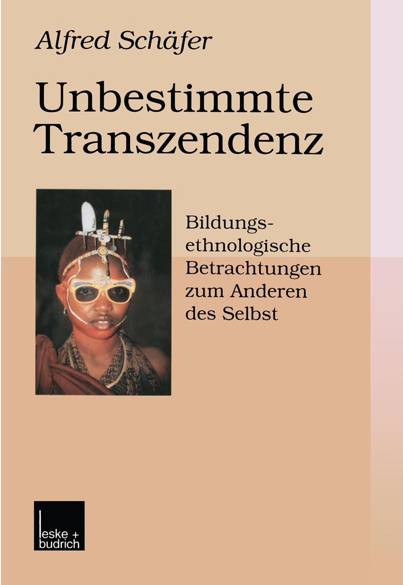 Titlebook: Unbestimmte Transzendenz; Bildungsethnologisch Alfred Schäfer Book 1999 Springer Fachmedien Wiesbaden 1999 Erziehung.Identität.Kultur.Moder Titlebook: Unbestimmte Transzendenz; Bildungsethnologisch Alfred Schäfer Book 1999 Springer Fachmedien Wiesbaden 1999 Erziehung.Identität.Kultur.Moder