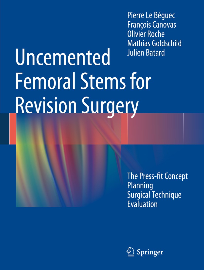 Titlebook: Uncemented Femoral Stems for Revision Surgery; The Press-fit Concep Pierre Le Béguec,François Canovas,Julien Batard Book 2015 Springer Inte Titlebook: Uncemented Femoral Stems for Revision Surgery; The Press-fit Concep Pierre Le Béguec,François Canovas,Julien Batard Book 2015 Springer Inte