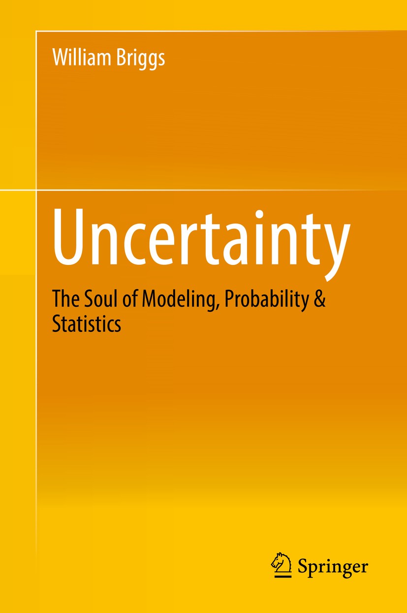 Titlebook: Uncertainty; The Soul of Modeling William Briggs Textbook 2016 Springer International Publishing Switzerland 2016 probability.statistics.ph Titlebook: Uncertainty; The Soul of Modeling William Briggs Textbook 2016 Springer International Publishing Switzerland 2016 probability.statistics.ph