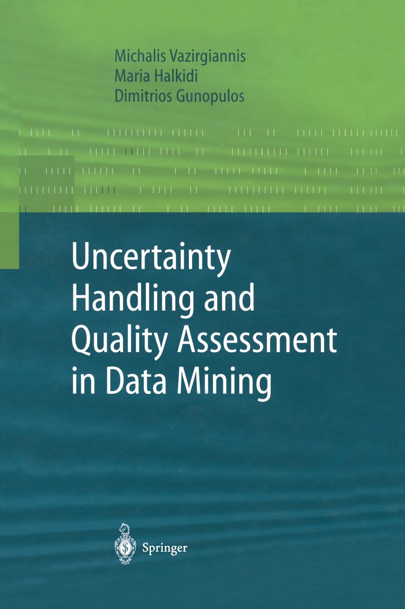 Titlebook: Uncertainty Handling and Quality Assessment in Data Mining; Michalis Vazirgiannis,Maria Halkidi,Dimitrios Guno Textbook 2003 Springer-Verl Titlebook: Uncertainty Handling and Quality Assessment in Data Mining; Michalis Vazirgiannis,Maria Halkidi,Dimitrios Guno Textbook 2003 Springer-Verl