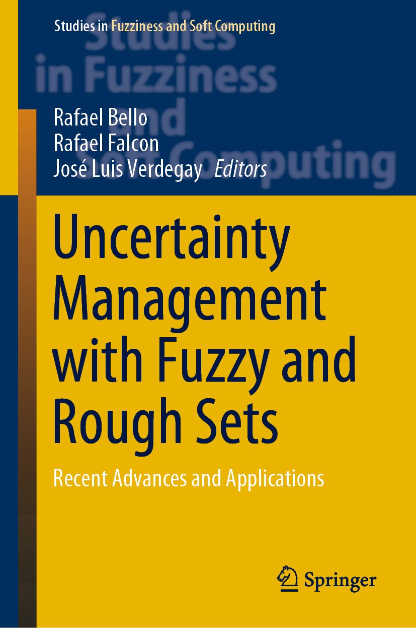 Titlebook: Uncertainty Management with Fuzzy and Rough Sets; Recent Advances and Rafael Bello,Rafael Falcon,José Luis Verdegay Book 2019 Springer Nat Titlebook: Uncertainty Management with Fuzzy and Rough Sets; Recent Advances and Rafael Bello,Rafael Falcon,José Luis Verdegay Book 2019 Springer Nat