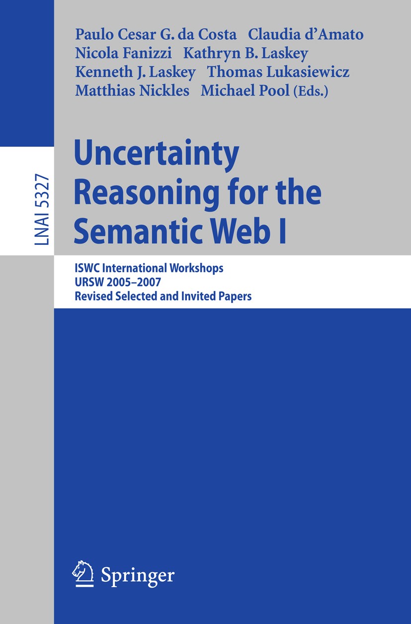 Titlebook: Uncertainty Reasoning for the Semantic Web I; ISWC International W Paulo Cesar G. Costa,Claudia d’Amato,Michael Pool Conference proceedings Titlebook: Uncertainty Reasoning for the Semantic Web I; ISWC International W Paulo Cesar G. Costa,Claudia d’Amato,Michael Pool Conference proceedings