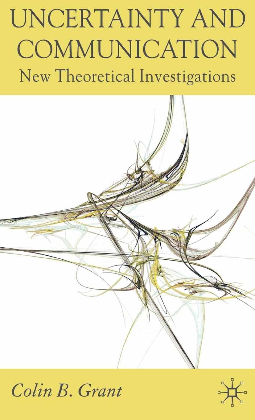 Titlebook: Uncertainty and Communication; New Theoretical Inve Colin B. Grant Book 2007 Palgrave Macmillan, a division of Macmillan Publishers Limited Titlebook: Uncertainty and Communication; New Theoretical Inve Colin B. Grant Book 2007 Palgrave Macmillan, a division of Macmillan Publishers Limited